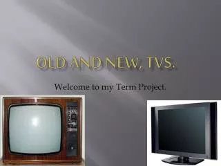 Old and New, TVs.