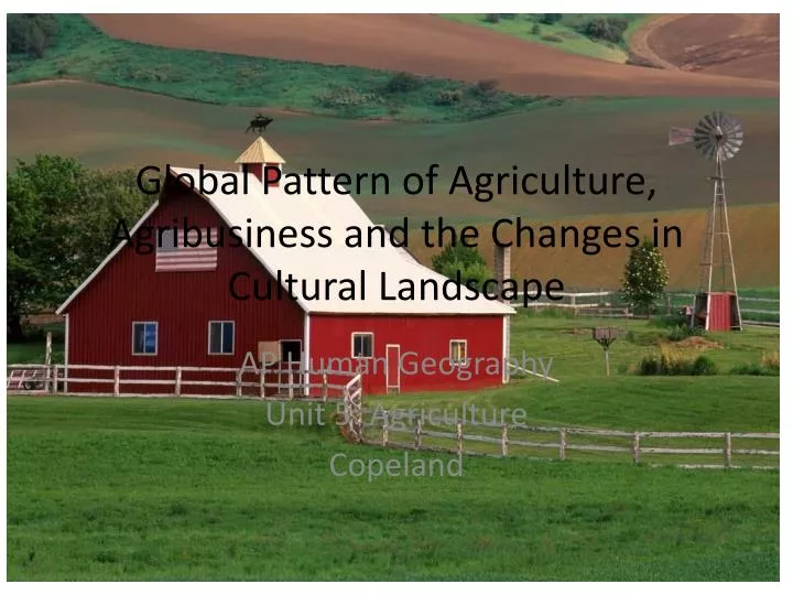 global pattern of agriculture agribusiness and the changes in cultural landscape