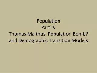 Population Part IV Thomas Malthus, Population Bomb? and Demographic Transition Models