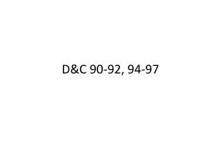 D&amp;C 90-92, 94-97