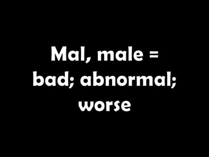 mal male bad abnormal worse