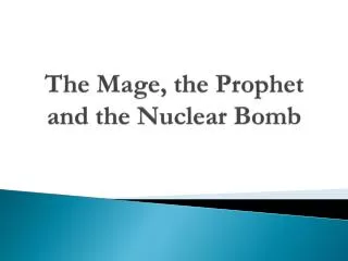 The Mage, t he Prophet and the Nuclear Bomb
