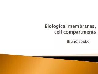 Biological membranes, cell compartments