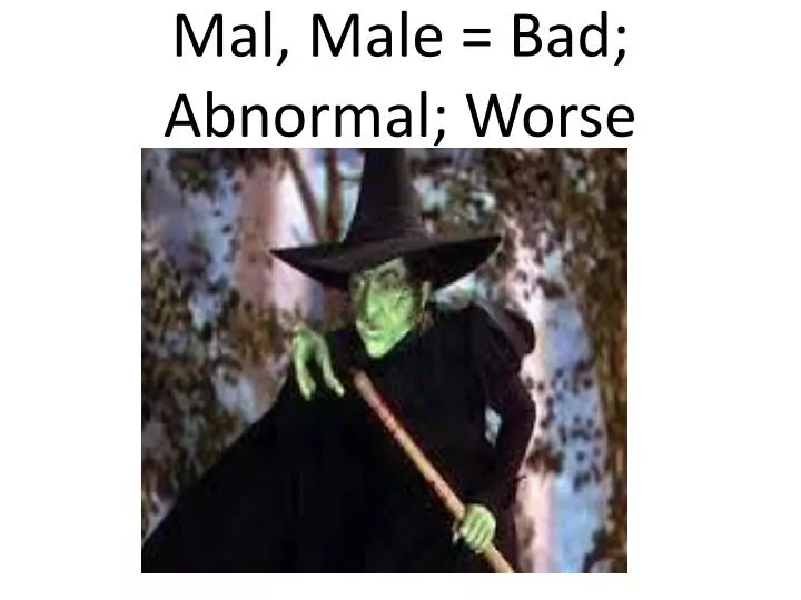 mal male bad abnormal worse