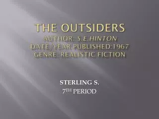 THE OUTSIDERS Author: S.E.HINTON Date/Year Published:1967 Genre: REALISTIC FICTION