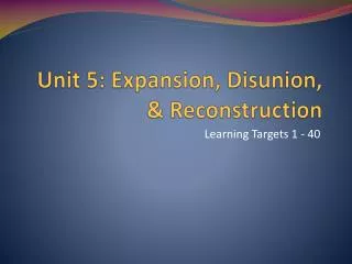 Unit 5: Expansion, Disunion, &amp; Reconstruction