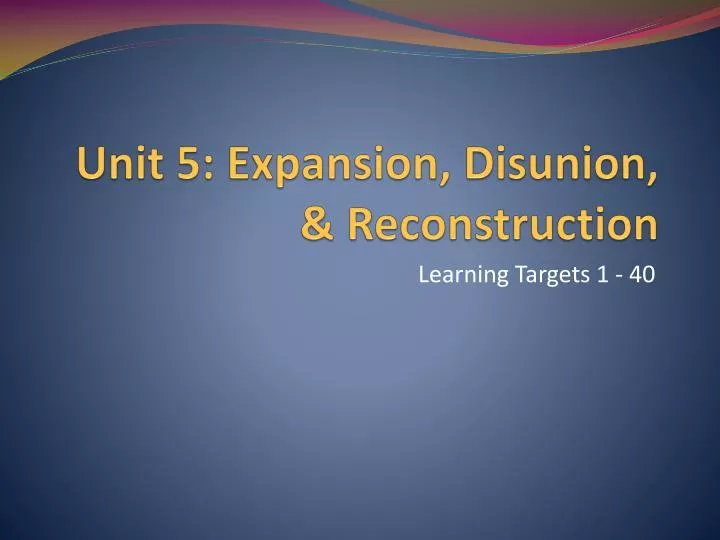 unit 5 expansion disunion reconstruction