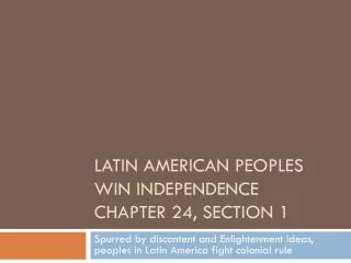 Latin American Peoples Win Independence Chapter 24, Section 1