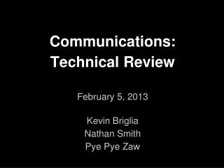 Communications: Technical Review February 5, 2013 Kevin Briglia Nathan Smith Pye Pye Zaw