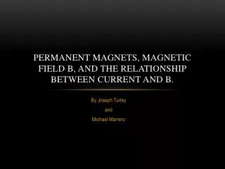 Permanent Magnets, Magnetic F ield B, and the Relationship between Current and B.