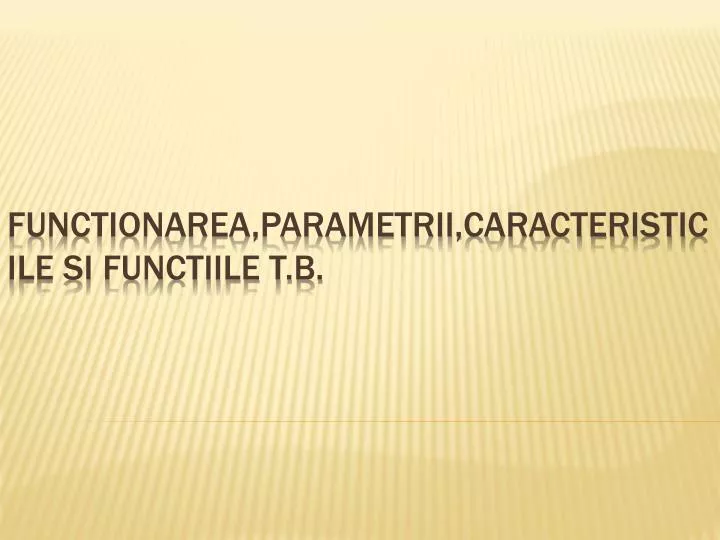 functionarea parametrii caracteristic ile si functiile t b