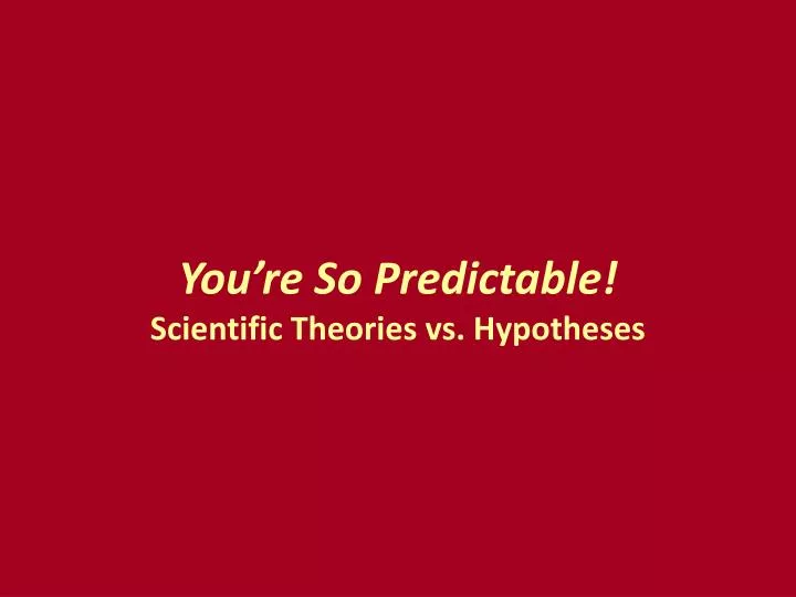 you re so predictable scientific theories vs hypotheses