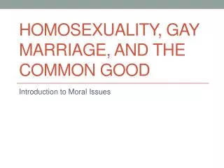 Homosexuality, Gay Marriage, and the Common Good