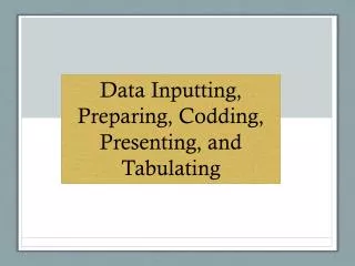 Data Inputting, Preparing, Codding, Presenting, and Tabulating