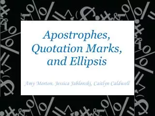 Apostrophes, Quotation Marks, and Ellipsis Amy Morton, Jessica Jablonski , Caitlyn Caldwell