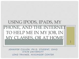 Using iPods, iPads , my phone, and the internet to help me in my job, in my classes, or at home
