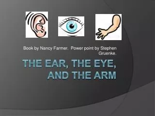 The Ear, The Eye, and The Arm