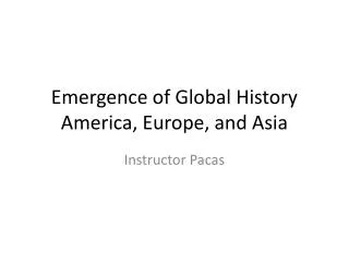 Emergence of Global History America , Europe, and Asia
