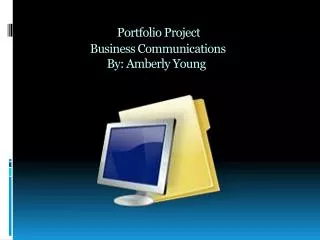 Portfolio Project Business Communications 	 By: Amberly Young