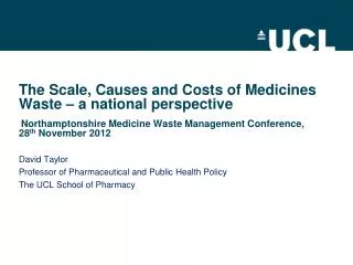 David Taylor Professor of Pharmaceutical and Public Health Policy The UCL School of Pharmacy