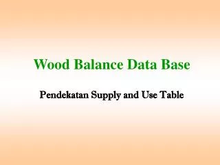 Wood Balance Data Base Pendekatan Supply and Use Table