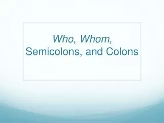 Who, Whom, Semicolons, and Colons