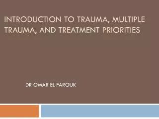 INTRODUCTION TO TRAUMA, MULTIPLE TRAUMA, AND TREATMENT PRIORITIES