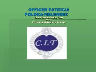 OFFICER PATRICIA POLOKA-MELENDEZ CRISIS INTERVENTION TEAM Officer Pittsburgh/Allegheny County