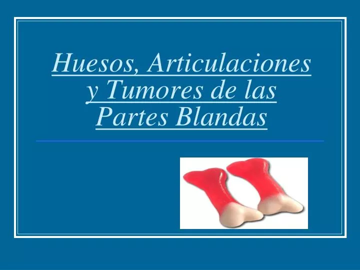 huesos articulaciones y tumores de las partes blandas