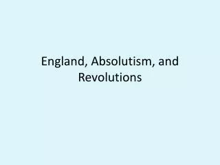 England, Absolutism, and Revolutions