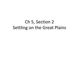 Ch 5, Section 2 Settling on the Great Plains
