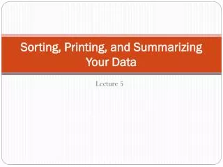 Sorting, Printing, and Summarizing Your Data