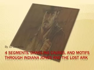 4 Segments, Dangling Causes, and Motifs Through Indiana Jones and The lost Ark