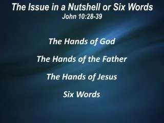 The Issue in a Nutshell or Six Words John 10:28-39