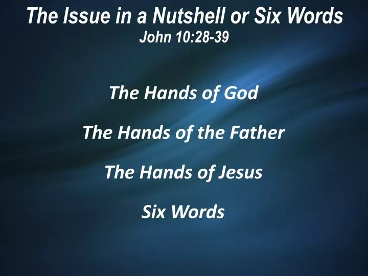 the issue in a nutshell or six words john 10 28 39