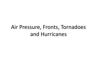 Air Pressure, Fronts, Tornadoes and Hurricanes