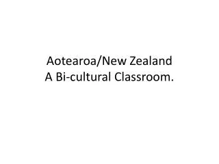 Aotearoa /New Zealand A Bi-cultural Classroom.
