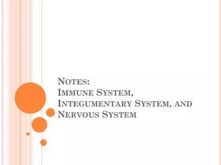Notes: Immune System, Integumentary System, and Nervous System
