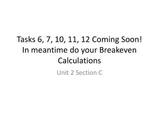 Tasks 6, 7, 10, 11, 12 Coming Soon! In meantime do your Breakeven Calculations