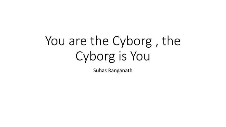 you are the cyborg the cyborg is you