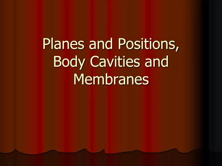 planes and positions body cavities and membranes