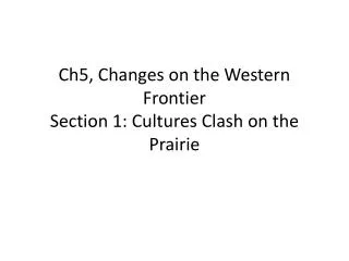 Ch5, Changes on the Western Frontier Section 1: Cultures Clash on the Prairie