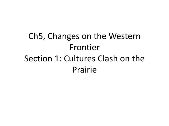 ch5 changes on the western frontier section 1 cultures clash on the prairie