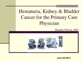 Hematuria, Kidney &amp; Bladder Cancer for the Primary Care Physician Shandra Wilson, MD