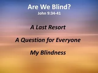Are We B lind? John 9:34-41