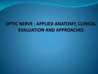OPTIC NERVE : APPLIED ANATOMY, CLINICAL EVALUATION AND APPROACHES