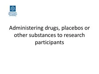 Administering drugs , placebos or other substances to research participants