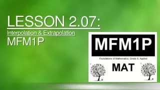 LESSON 2.07: Interpolation &amp; Extrapolation MFM1P