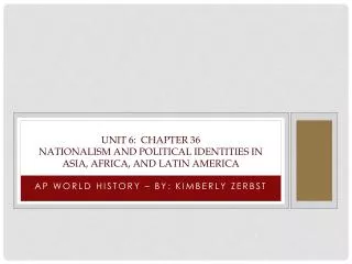 Unit 6: Chapter 36 Nationalism and Political Identities in Asia, Africa, and Latin America