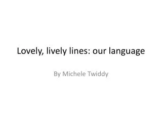 Lovely, lively lines: our language